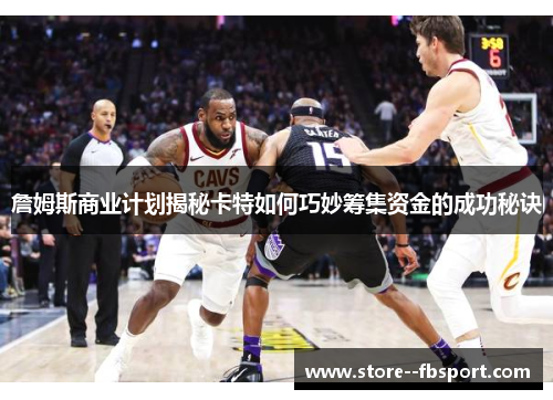 詹姆斯商业计划揭秘卡特如何巧妙筹集资金的成功秘诀