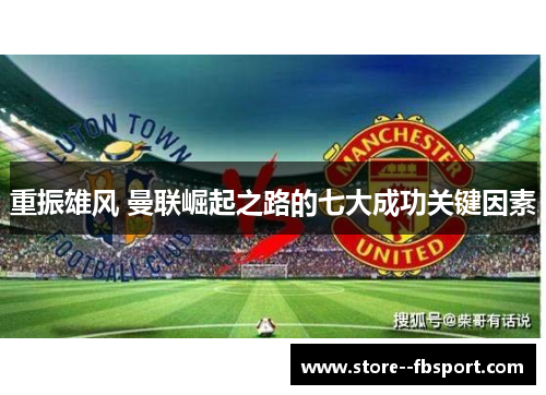 重振雄风 曼联崛起之路的七大成功关键因素