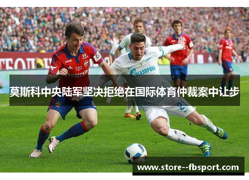 莫斯科中央陆军坚决拒绝在国际体育仲裁案中让步